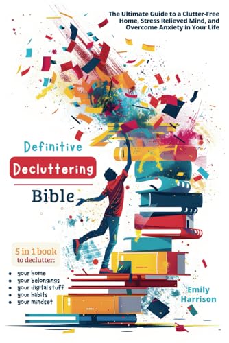 Definitive Decluttering Bible: The Ultimate Guide to a Clutter-Free Home, Stress Relieved Mind, and Overcome Anxiety in Your Life von LEGENDARY EDITIONS