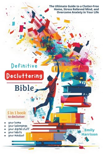 Definitive Decluttering Bible: The Ultimate Guide to a Clutter-Free Home, Stress Relieved Mind, and Overcome Anxiety in Your Life von LEGENDARY EDITIONS