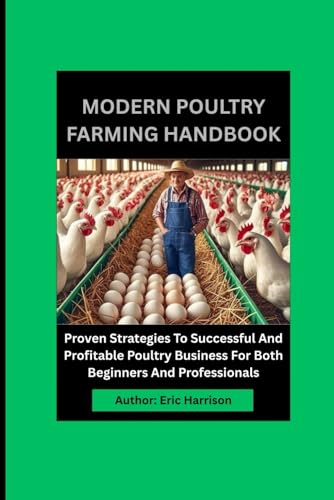MODERN POULTRY FARMING HANDBOOK: Proven Strategies To Successful And Profitable Poultry Business For Both Beginners And Professionals von Independently published