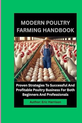 MODERN POULTRY FARMING HANDBOOK: Proven Strategies To Successful And Profitable Poultry Business For Both Beginners And Professionals von Independently published