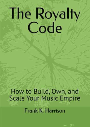 The Royalty Code: How to Build, Own, and Scale Your Music Empire von Independently published