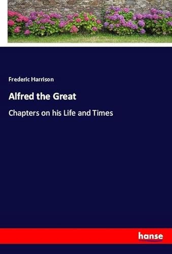 Alfred the Great: Chapters on his Life and Times von hansebooks