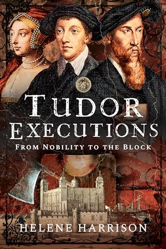 Tudor Executions: From Nobility to the Block von Pen and Sword Books