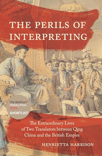 The Perils of Interpreting: The Extraordinary Lives of Two Translators Between Qing China and the British Empire von Princeton University Press