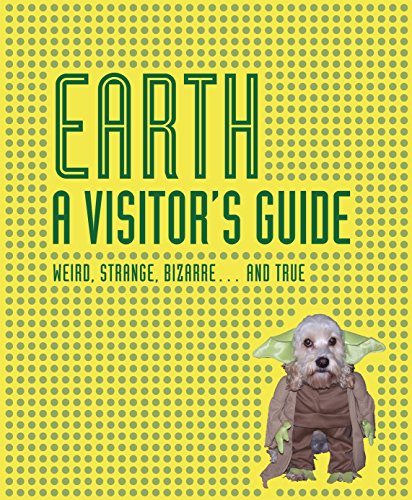 Earth A Visitor's Guide: Weird, Strange, Bizarre... and True