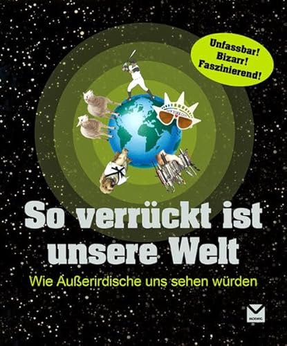 So verrückt ist unsere Welt: Wie Außerirdische uns sehen würden