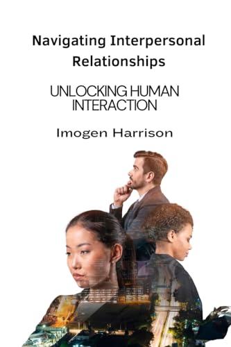 Navigating Interpersonal Relationships: Unlocking Human Interaction von Imogen Harrison
