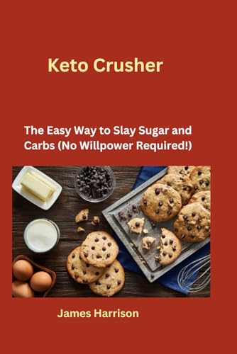 Keto Crusher: The Easy Way to Slay Sugar & Carbs (No Willpower Required!) von Independently published