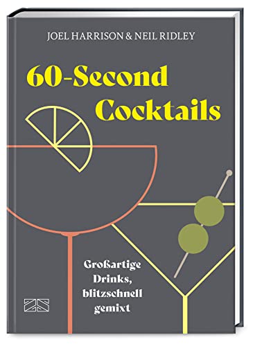 60-Second Cocktails: Großartige Drinks, blitzschnell gemixt von ZS Verlag