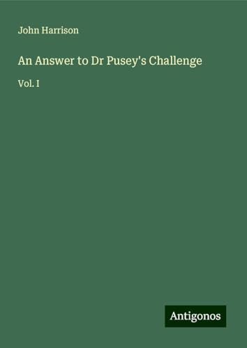 An Answer to Dr Pusey's Challenge: Vol. I von Antigonos Verlag