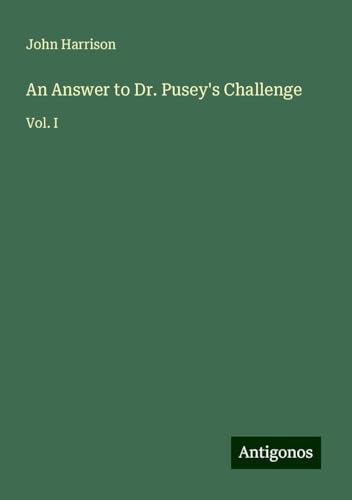 An Answer to Dr. Pusey's Challenge: Vol. I von Antigonos Verlag