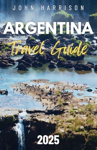 Argentina Travel Guide 2025: Discover Culture, Adventure, and Stunning Destinations with Expert Tips and Vibrant Photography von Independently published