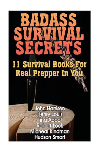 Badass Survival Secrets: 11 Survival Books For Real Prepper In You