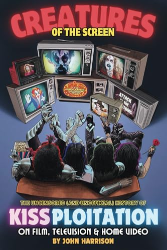 Creatures of the Screen - The Uncensored (and Unofficial) History of Kissploitation on Film, Television & Home Video von BearManor Media