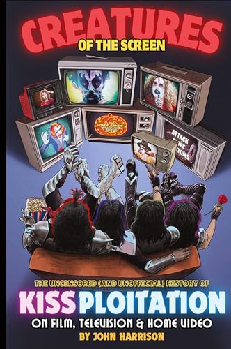 Creatures of the Screen - The Uncensored (and Unofficial) History of Kissploitation on Film, Television & Home Video von BearManor Media