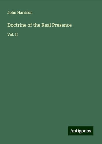 Doctrine of the Real Presence: Vol. II von Antigonos Verlag