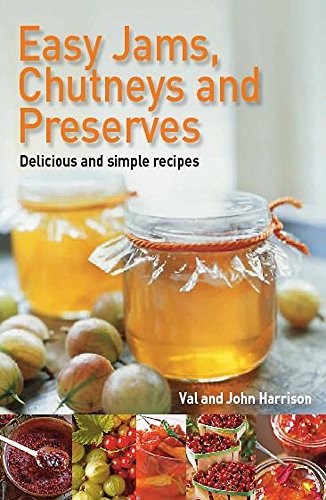 Easy Jams, Chutneys and Preserves: Delicious and simple recipes Easy Jams, Chutneys and Preserves: Delicious and simple recipes