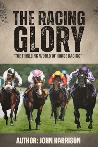 THE RACING GLORY: THE THRILLING WORLD OF HORSE RACING von Independently published