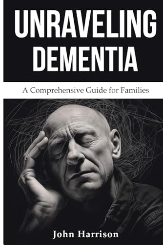 Unraveling Dementia: A Comprehensive Guide for Families von Independently published
