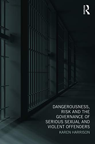 Dangerousness, Risk and the Governance of Serious Sexual and Violent Offenders von Routledge