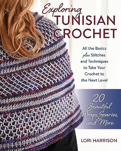 Exploring Tunisian Crochet: All the Basics Plus Stitches and Techniques to Take Your Crochet to the Next Level: 20 Beautiful Wraps, Scarves, and More