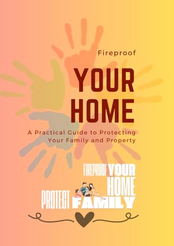 Fireproof Your Home: A Practical Guide to Protecting Your Family and Property von Independently published