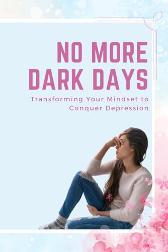 No More Dark Days: Transforming Your Mindset to Conquer Depression von Independently published