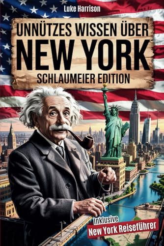 Unnützes Wissen über New York für Schlaumeier: Entdecke 222 Fakten, die du nie brauchen wirst – aber garantiert weitererzählst! | Das ideale Geschenk für echte New-York-Fans inkl. Reiseführer-Bonus Unnützes Wissen über New York für Schlaumeier: Entdecke 222 Fakten, die du nie brauchen wirst – aber garantiert weitererzählst! | Das ideale Geschenk für echte New-York-Fans inkl. Reiseführer-Bonus