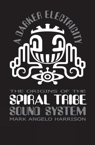 A Darker Electricity: The Origins of Spiral Tribe Sound System von Velocity Press