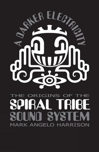 A Darker Electricity: The Origins of Spiral Tribe Sound System