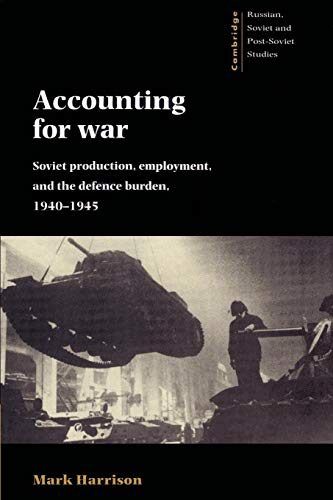 Accounting for War: Soviet Production, Employment, and the Defence Burden, 1940-1945 (Cambridge, Russian, Soviet and Post-Soviet Studies, 99, Band 99)