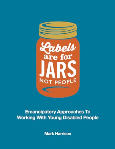 Labels Are For Jars Not People: emancipatory approaches to working with young Disabled people