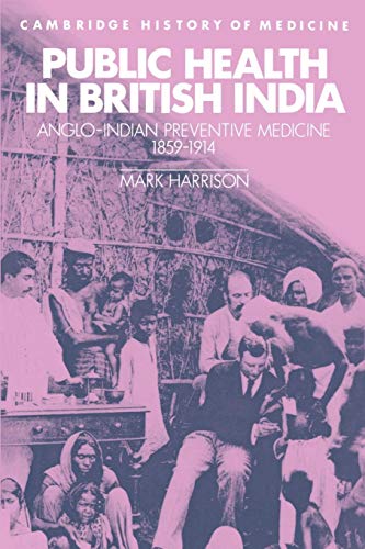 Public Health in British India: Anglo-Indian Preventive Medicine 1859-1914 (Cambridge History of Medicine)