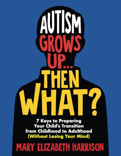 Autism Grows Up...Then What?: 7 Keys to Preparing Your Child's Transition from Childhood to Adulthood (Without Losing Your Mind) von Independently published
