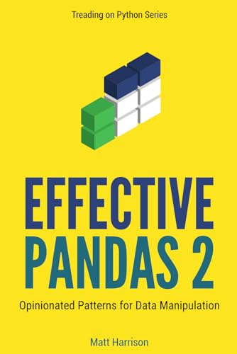 Effective Pandas 2: Opinionated Patterns for Data Manipulation (Treading on Python, Band 4)