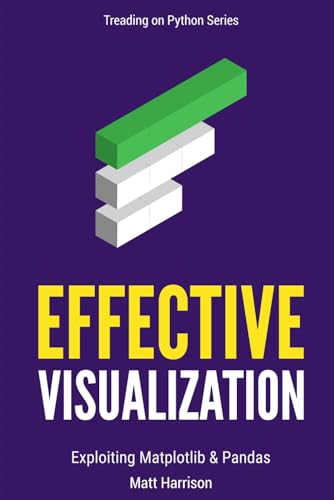 Effective Visualization: Exploiting Matplotlib & Pandas (Treading on Python, Band 6) von Independently published