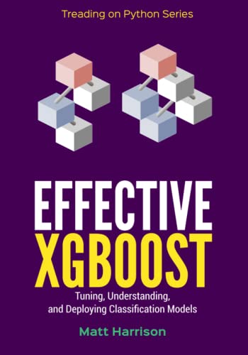 Effective XGBoost: Optimizing, Tuning, Understanding, and Deploying Classification Models (Treading on Python, Band 3) von MetaSnake