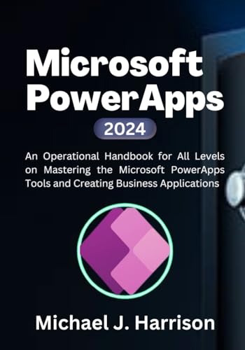 Microsoft PowerApps: An Operational Handbook for all Levels to Mastering the Microsoft Power App Tools and Creating Business Applications