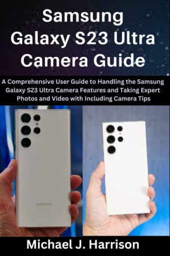 Samsung Galaxy S23 Ultra Camera Guide: A Comprehensive User Guide to Handling the Samsung Galaxy S23 Ultra Camera Features and Taking Expert Photos and Video with Camera Tips von Independently published