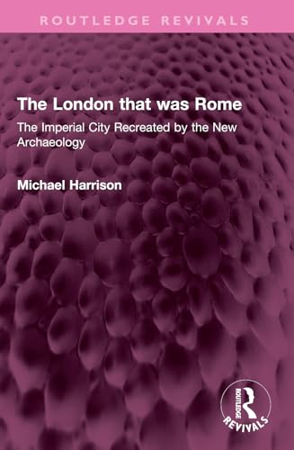 The London that was Rome: The Imperial City Recreated by the New Archaeology (Routledge Revivals) von Routledge