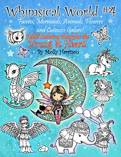 Whimsical World #4 - Fairies, Mermaids, Animals, Flowers and Cuteness Galore!: Fantasy themed Adult Coloring Book for the Young at Heart! Whimsical World #4 - Fairies, Mermaids, Animals, Flowers and Cuteness Galore!: Fantasy themed Adult Coloring Book for the Young at Heart!