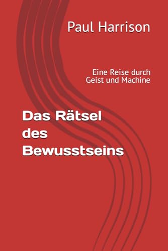 Das Rätsel des Bewusstseins: Eine Reise durch Geist und Machine