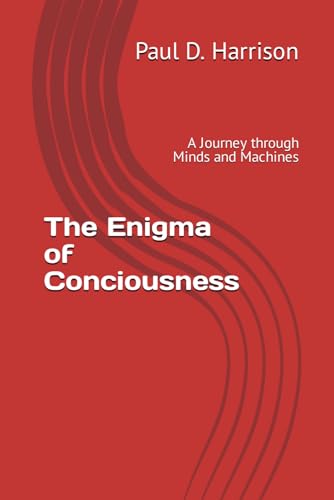 The Enigma of Conciousness: A Journey through Minds and Machines
