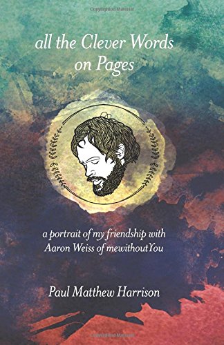 All the Clever Words on Pages: A Portrait of My Friendship with Aaron Weiss of mewithoutYou von Paul Harrison