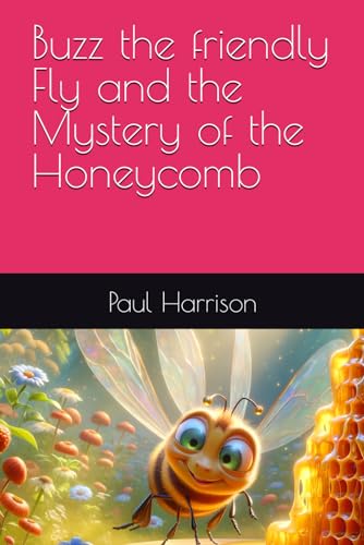 Buzz the friendly Fly and the Mystery of the Honeycomb Buzz the friendly Fly and the Mystery of the Honeycomb