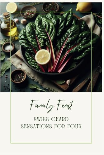 Family Feast: Swiss Chard Sensations for Four von Independently published