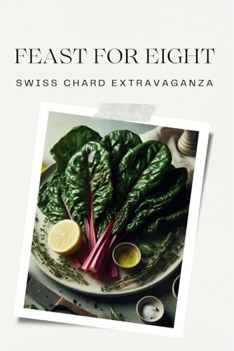 Feast for Eight: Swiss Chard Extravaganza von Independently published