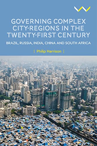 Governing Complex City-regions in the Twenty-first Century: Brazil, Russia, India, China, and South Africa von Wits University Press