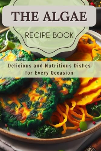 The Algae Recipe Book: Delicious and Nutritious Dishes for Every Occasion von Independently published