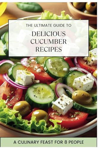 The Ultimate Guide to Delicious Cucumber Recipes: A Culinary Feast for 8 People von Independently published